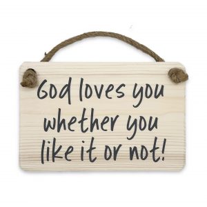 Wooden Plaque - God Loves You Whether You Like It Or Not
