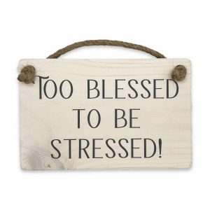 Wooden Plaque - Too Blessed To Be Stressed