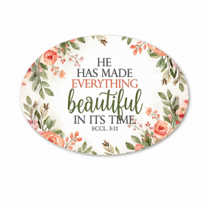 Foam Fridge Magnet - He has made everything beautiful in its time. Ecclesiastes 3:11